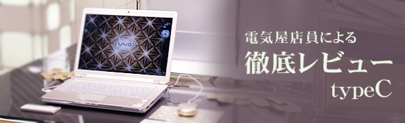 type C ソニー特約店店員による徹底レビュー VGN-CR92NS,VGN-90S,VGN-90HS,VGN-CR72B/W,VGN-C61HB/P・L・H・G,VGN-C51HA/W,VGN-CR52B/W,